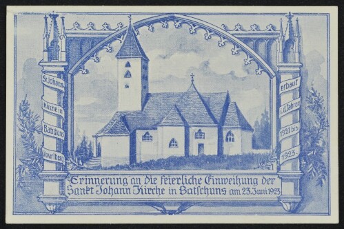 [Zwischenwasser] Erinnerung an die feierliche Einweihung der Sankt Johann-Kirche in Batschuns am 23. Juni 1923 : St. Johann-Kirche in Batschuns Vorarlberg erbaut i. d. Jahren 1921 bis 1923 : [Postkarte ...]