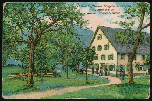 [Lochau] Höhen-Luftkurort Haggen b. Bregenz 470 Meter ü. d. M. Besitzer: Eduard Ibele : [Korrespondenzkarte ...]